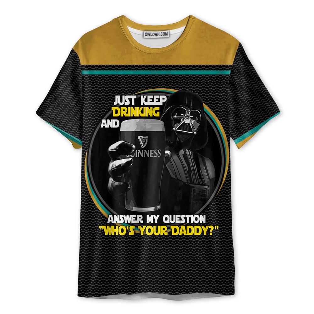 SW Darth Vader Just Keep Drinking And Answer My Question Who’s Your Daddy - Unisex 3D T-shirt - Chic Loom